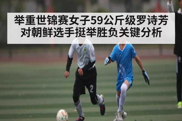 举重世锦赛女子59公斤级罗诗芳对朝鲜选手挺举胜负关键分析